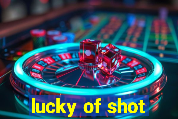 lucky of shot