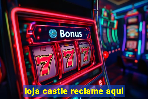 loja castle reclame aqui