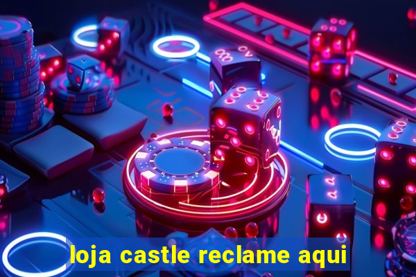 loja castle reclame aqui