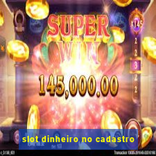 slot dinheiro no cadastro