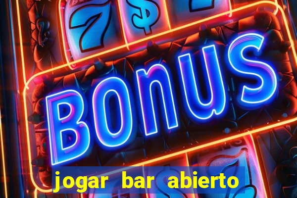 jogar bar abierto online gratis