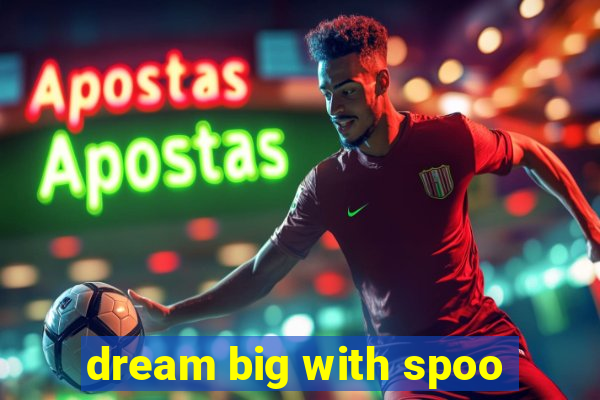 dream big with spoo