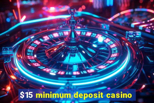 $15 minimum deposit casino