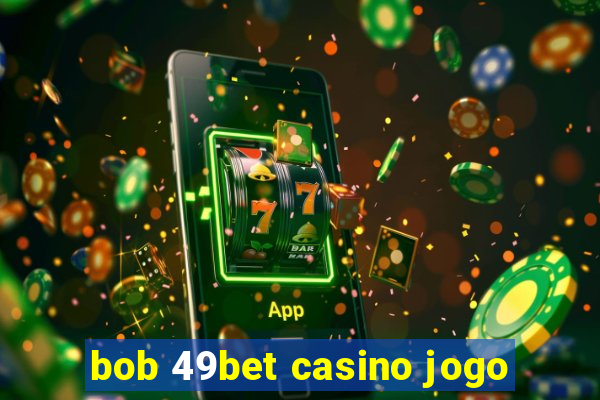 bob 49bet casino jogo