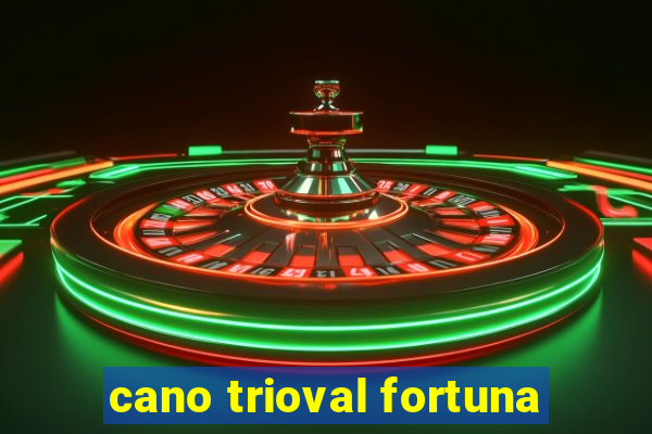 cano trioval fortuna