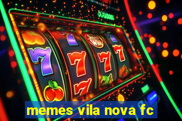 memes vila nova fc