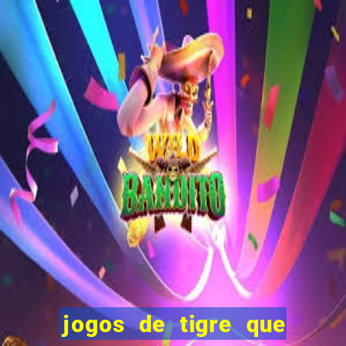 jogos de tigre que ganha dinheiro