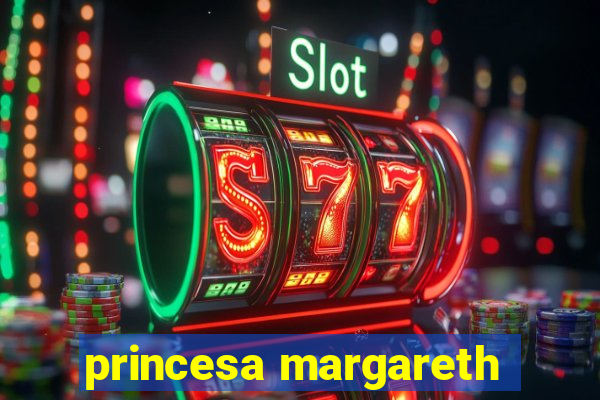 princesa margareth