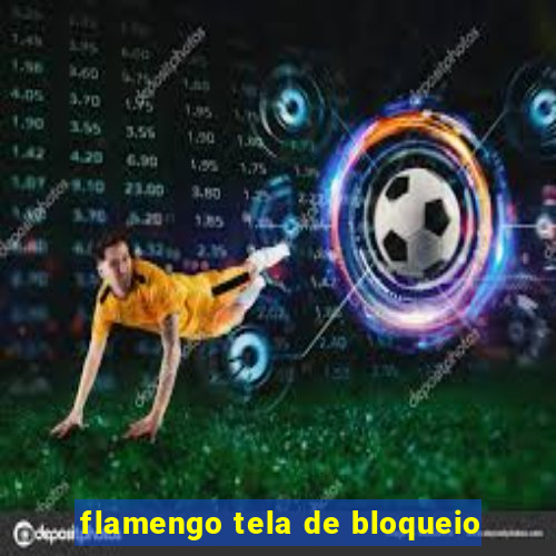 flamengo tela de bloqueio