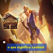 o que significa cashout