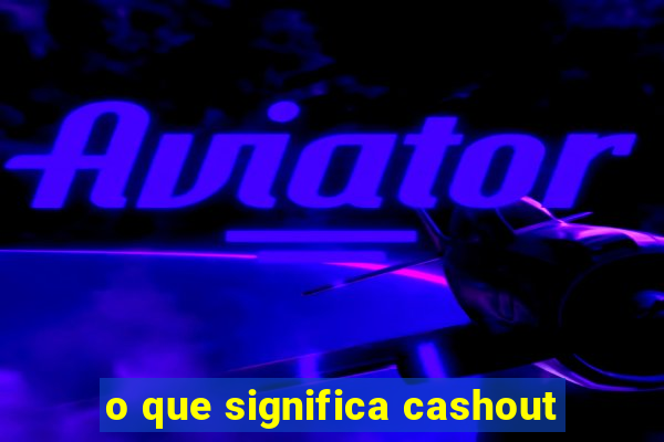 o que significa cashout