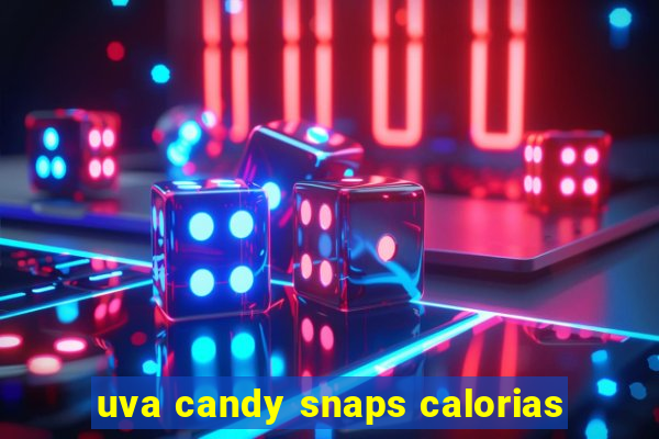 uva candy snaps calorias