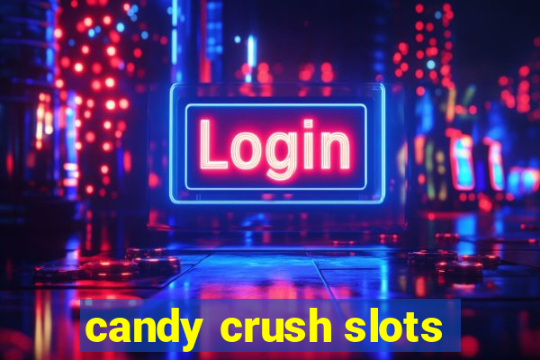 candy crush slots