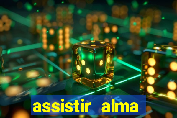 assistir alma gêmea online grátis