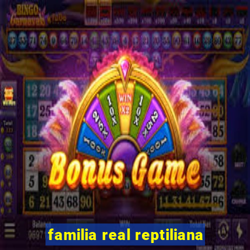 familia real reptiliana