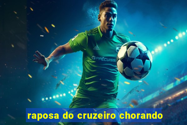 raposa do cruzeiro chorando