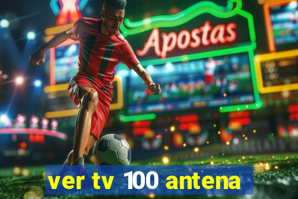 ver tv 100 antena