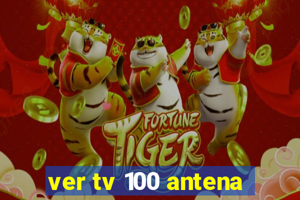 ver tv 100 antena