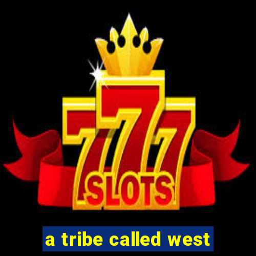 a tribe called west