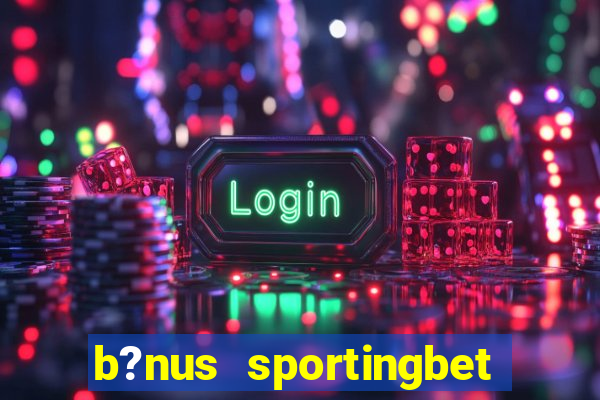 b?nus sportingbet como funciona