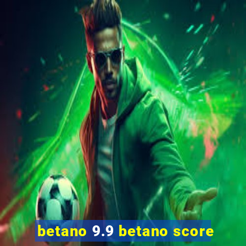 betano 9.9 betano score