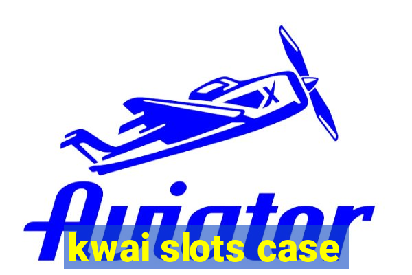 kwai slots case