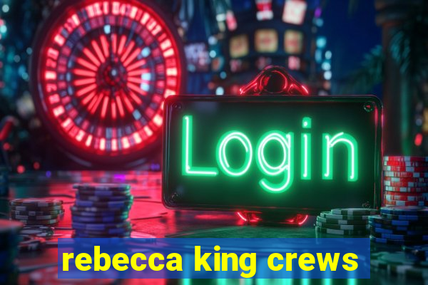 rebecca king crews