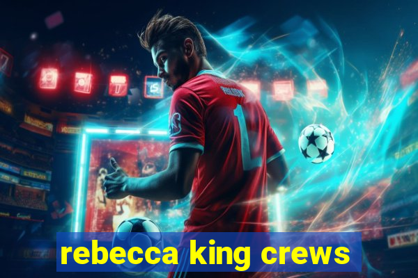 rebecca king crews