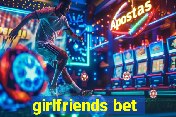 girlfriends bet