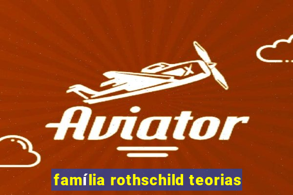 família rothschild teorias