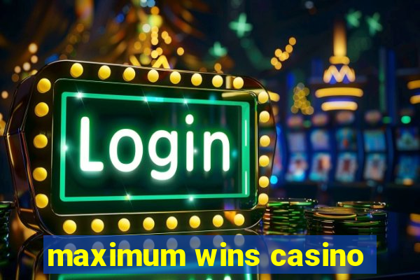 maximum wins casino