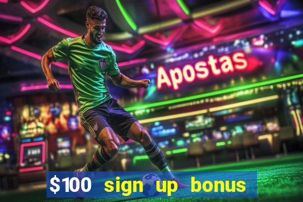 $100 sign up bonus casino no deposit