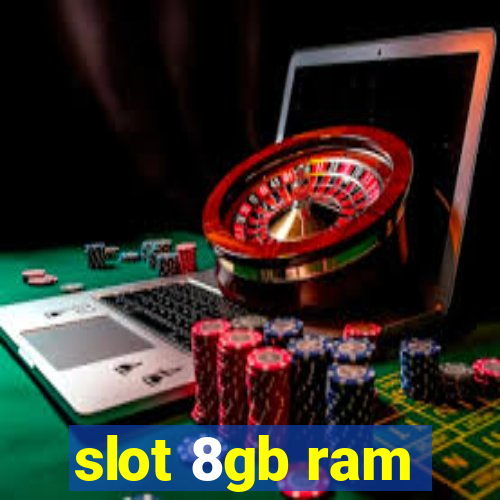 slot 8gb ram