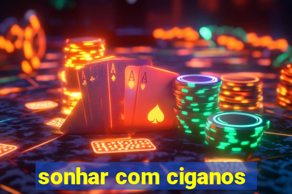 sonhar com ciganos