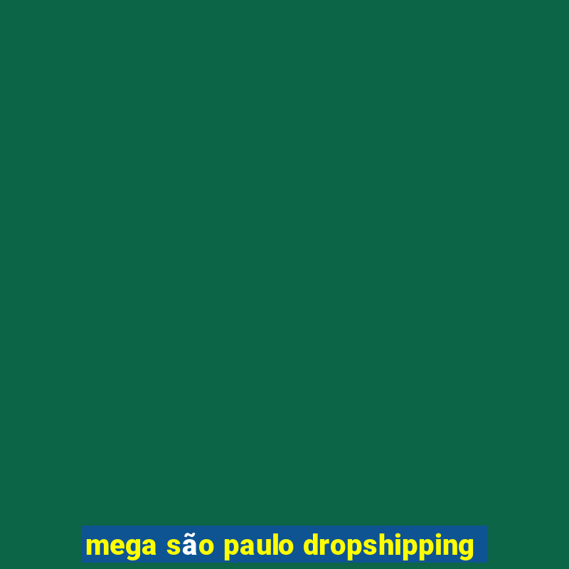 mega são paulo dropshipping