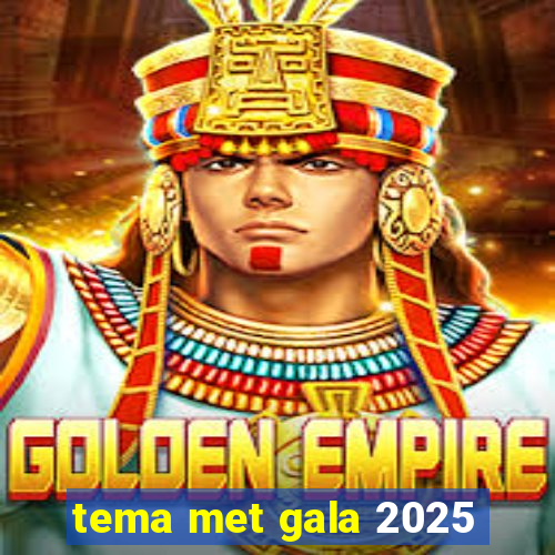 tema met gala 2025