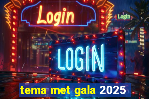 tema met gala 2025