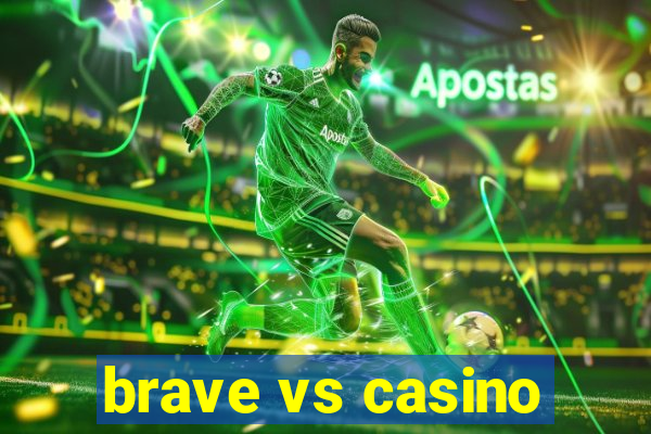 brave vs casino