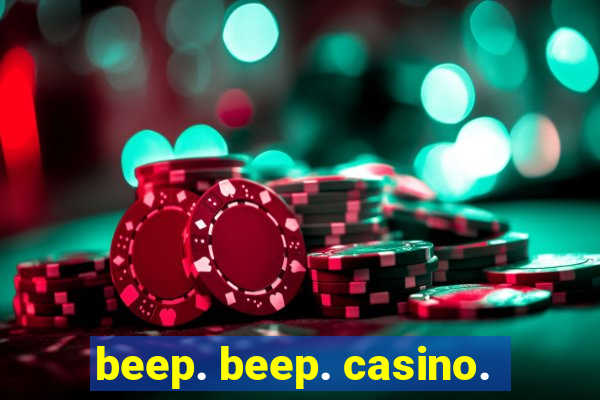 beep. beep. casino.