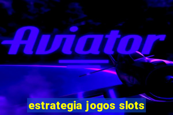 estrategia jogos slots