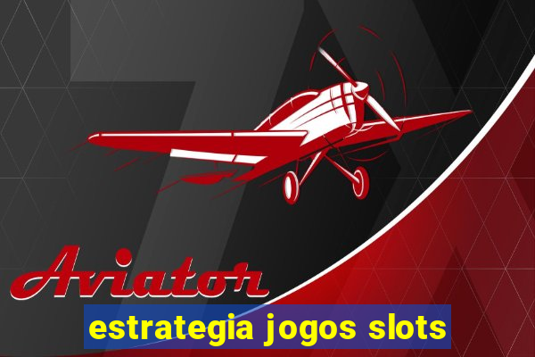 estrategia jogos slots