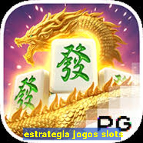 estrategia jogos slots