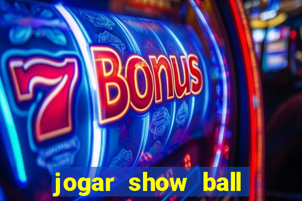 jogar show ball gratis brincar