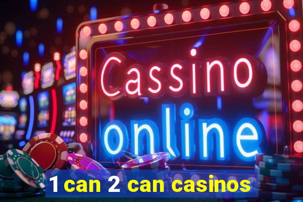 1 can 2 can casinos