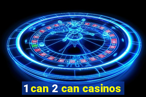 1 can 2 can casinos