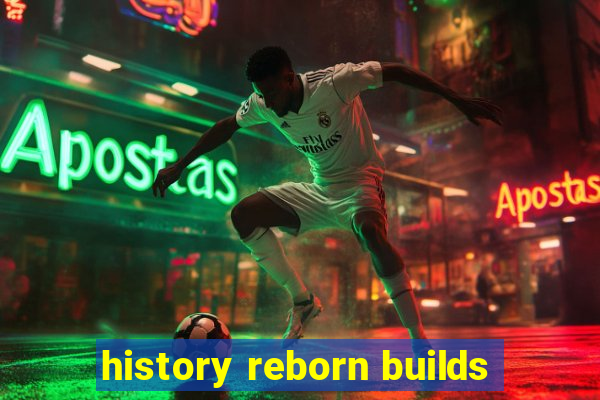 history reborn builds