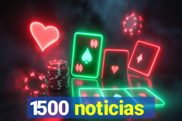 1500 noticias