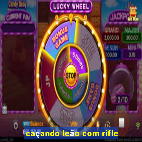 caçando leão com rifle