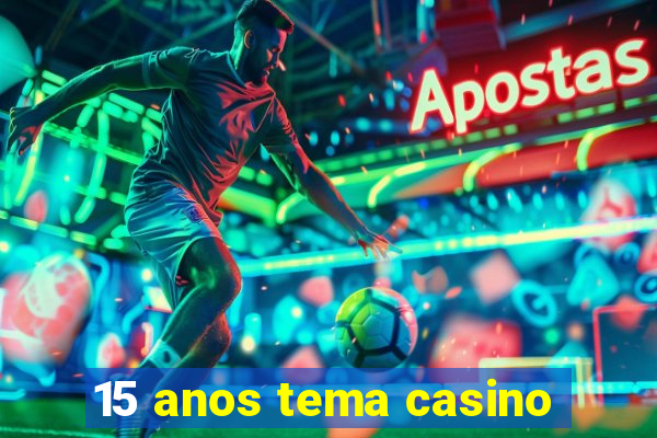 15 anos tema casino