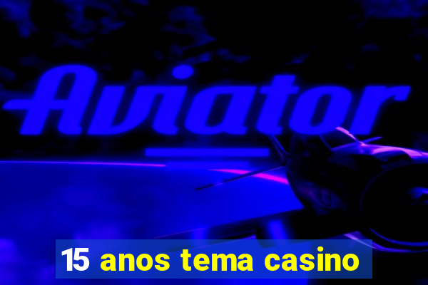 15 anos tema casino